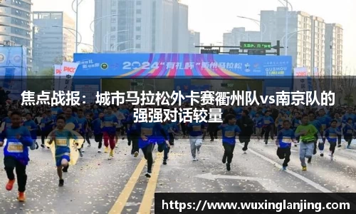 焦点战报：城市马拉松外卡赛衢州队vs南京队的强强对话较量